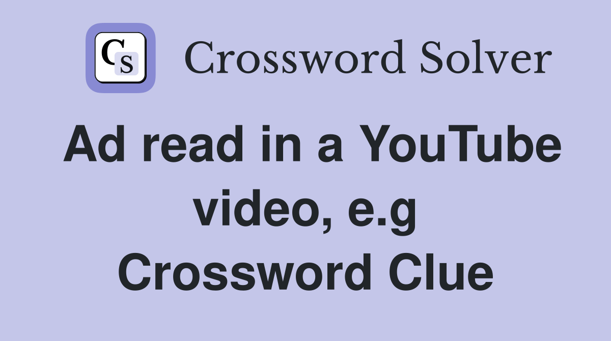 Ad read in a YouTube video, e.g. Crossword Clue Answers Crossword
